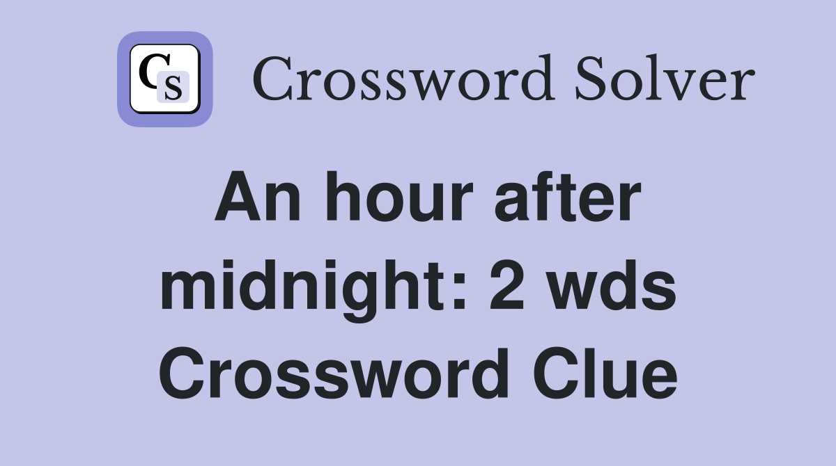 An hour after midnight 2 wds. Crossword Clue Answers Crossword Solver